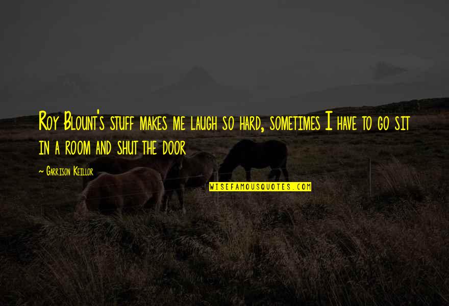 Laugh So Hard Quotes By Garrison Keillor: Roy Blount's stuff makes me laugh so hard, Laugh So Hard Quotes By Garrison Keillor: Roy Blount's stuff makes me laugh so hard,