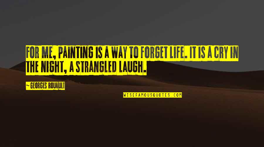 Laugh Till I Cry Quotes By Georges Rouault: For me, painting is a way to forget