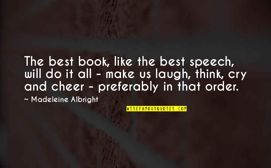 Laugh Till I Cry Quotes By Madeleine Albright: The best book, like the best speech, will
