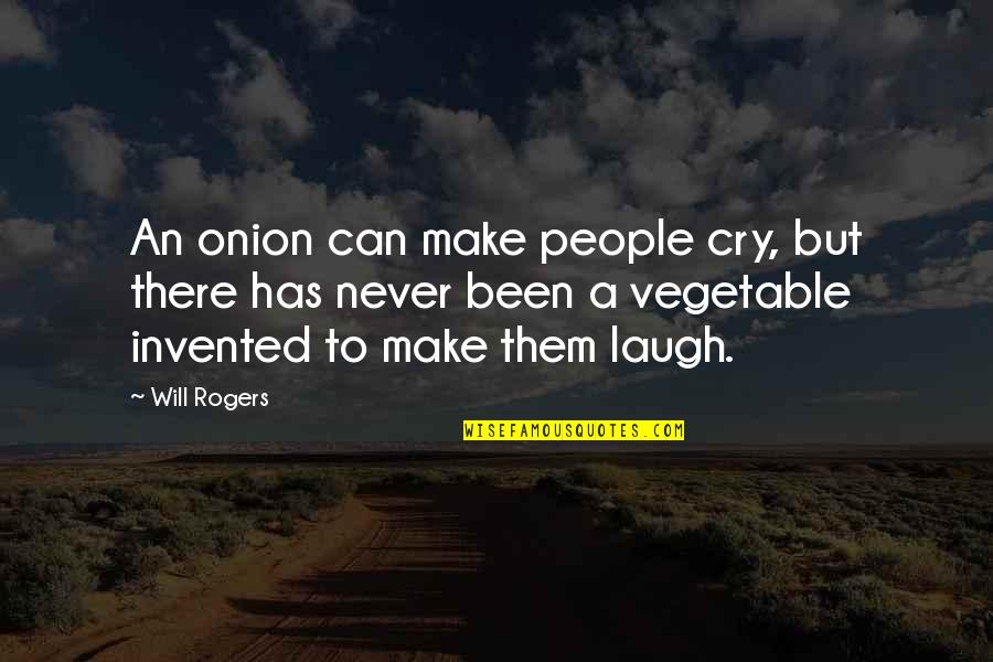 Laugh Till I Cry Quotes By Will Rogers: An onion can make people cry, but there