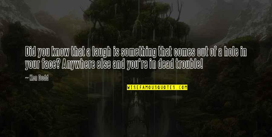 Laugh To My Face Quotes By Ken Dodd: Did you know that a laugh is something Laugh To My Face Quotes By Ken Dodd: Did you know that a laugh is something