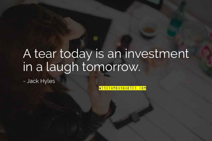 Laugh Today Quotes By Jack Hyles: A tear today is an investment in a Laugh Today Quotes By Jack Hyles: A tear today is an investment in a