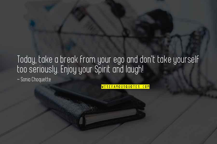 Laugh Today Quotes By Sonia Choquette: Today, take a break from your ego and Laugh Today Quotes By Sonia Choquette: Today, take a break from your ego and