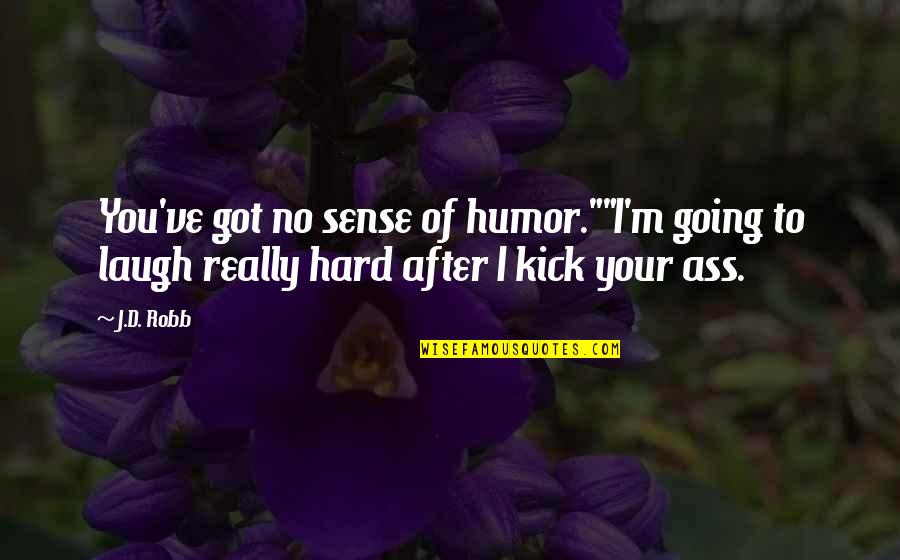 Laugh Too Hard Quotes By J.D. Robb: You've got no sense of humor.""I'm going to