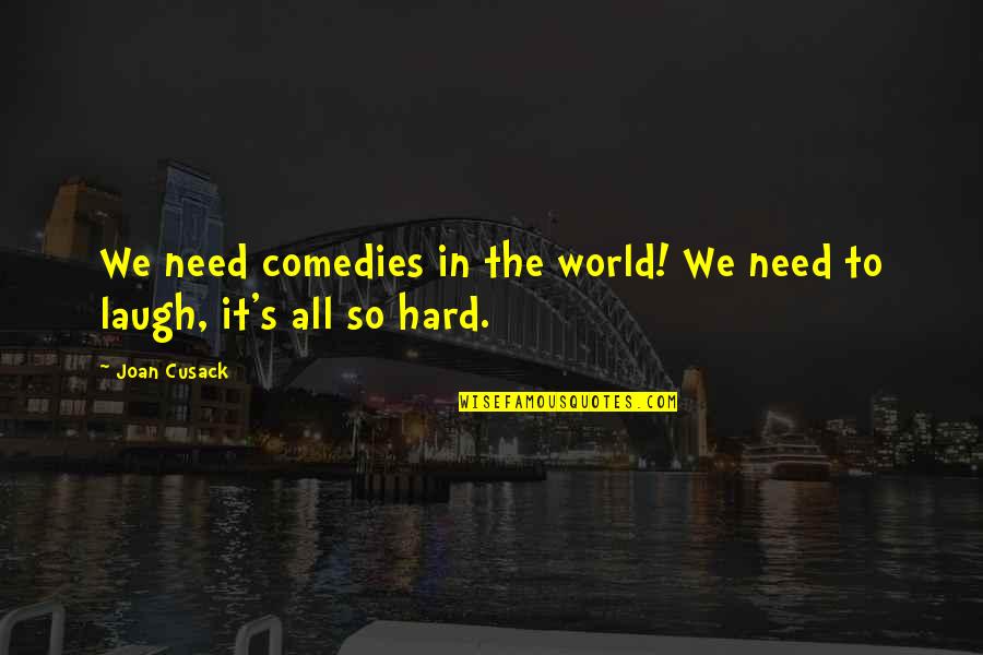 Laugh Too Hard Quotes By Joan Cusack: We need comedies in the world! We need