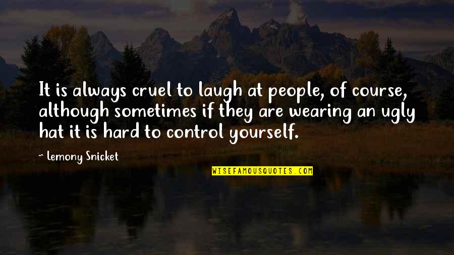 Laugh Too Hard Quotes By Lemony Snicket: It is always cruel to laugh at people,