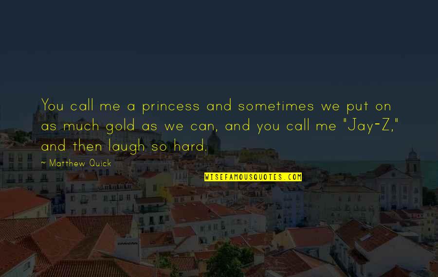Laugh Too Hard Quotes By Matthew Quick: You call me a princess and sometimes we