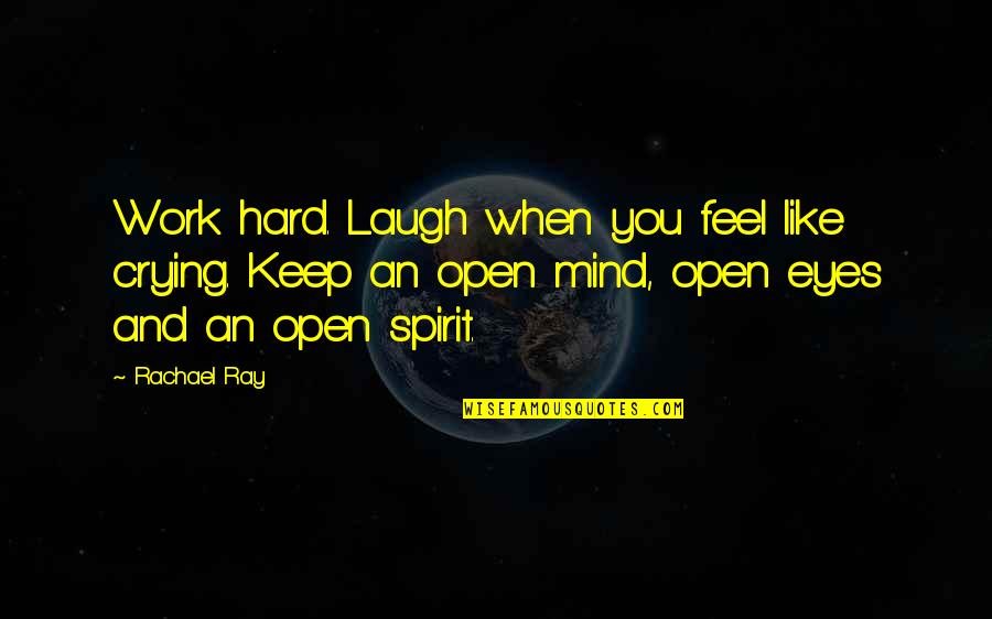 Laugh Too Hard Quotes By Rachael Ray: Work hard. Laugh when you feel like crying.