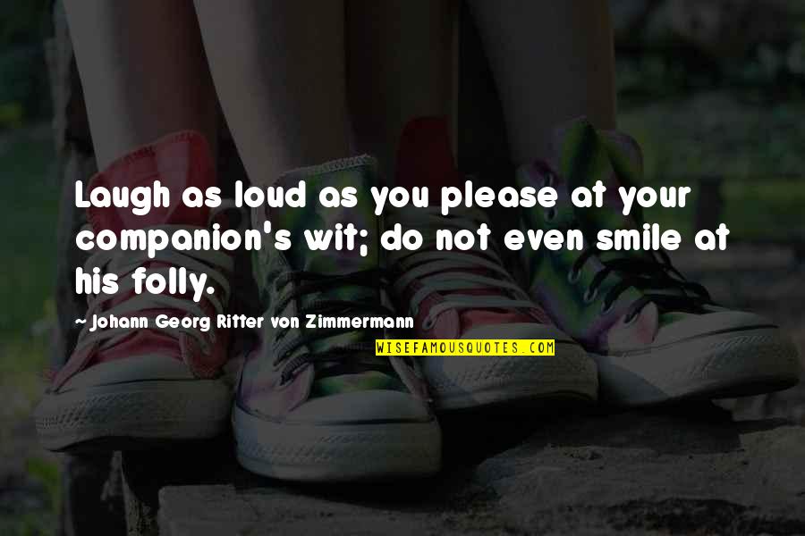 Laugh Too Loud Quotes By Johann Georg Ritter Von Zimmermann: Laugh as loud as you please at your