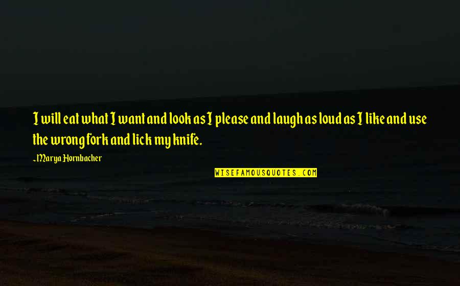 Laugh Too Loud Quotes By Marya Hornbacher: I will eat what I want and look