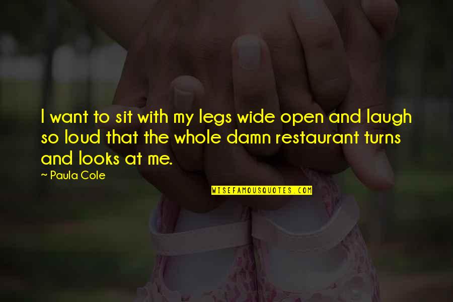 Laugh Too Loud Quotes By Paula Cole: I want to sit with my legs wide