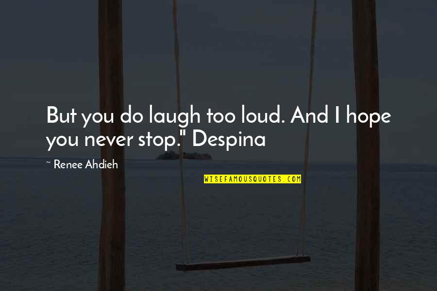 Laugh Too Loud Quotes By Renee Ahdieh: But you do laugh too loud. And I