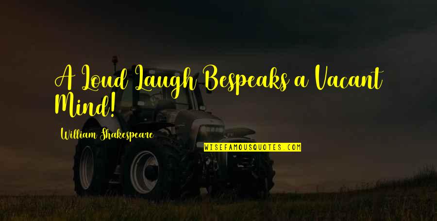 Laugh Too Loud Quotes By William Shakespeare: A Loud Laugh Bespeaks a Vacant Mind!