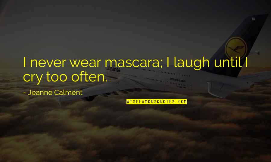 Laugh Until Cry Quotes By Jeanne Calment: I never wear mascara; I laugh until I