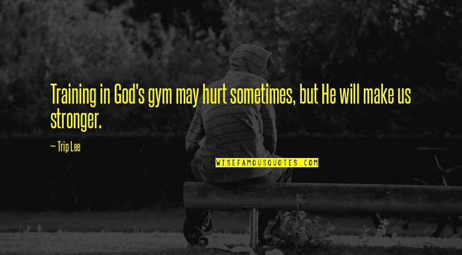 Laugh Until It Hurts Quotes By Trip Lee: Training in God's gym may hurt sometimes, but