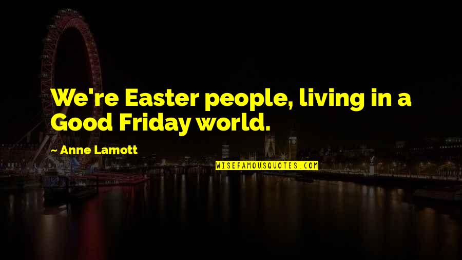Laugh Until Quotes By Anne Lamott: We're Easter people, living in a Good Friday