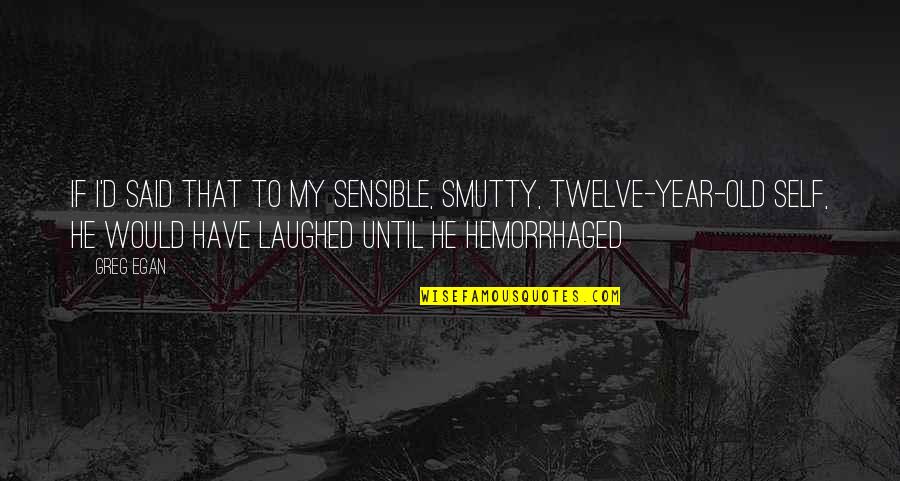 Laugh Until Quotes By Greg Egan: If I'd said that to my sensible, smutty,