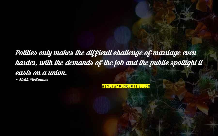 Laugh Until Quotes By Mark McKinnon: Politics only makes the difficult challenge of marriage