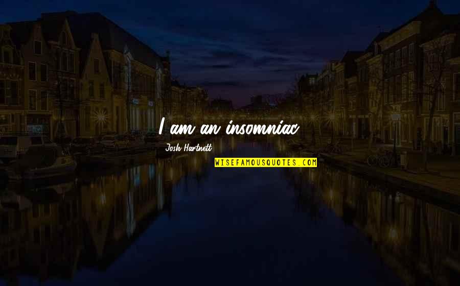 Laugh Until We Cry Quotes By Josh Hartnett: I am an insomniac. Laugh Until We Cry Quotes By Josh Hartnett: I am an insomniac.
