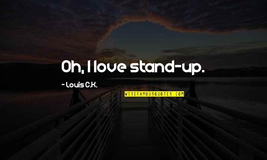 Laugh Until We Cry Quotes By Louis C.K.: Oh, I love stand-up.