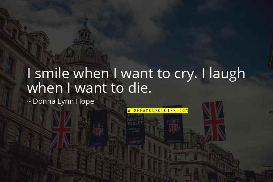 Laugh When You Want To Cry Quotes By Donna Lynn Hope: I smile when I want to cry. I