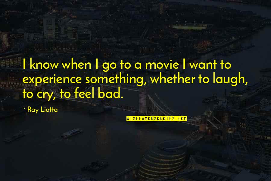 Laugh When You Want To Cry Quotes By Ray Liotta: I know when I go to a movie