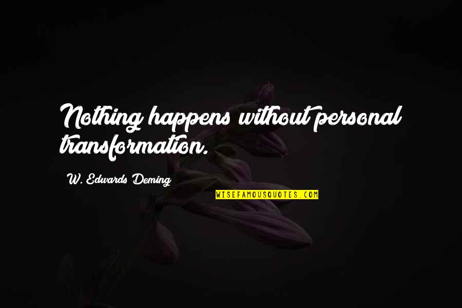 Laugh When You Want To Cry Quotes By W. Edwards Deming: Nothing happens without personal transformation.