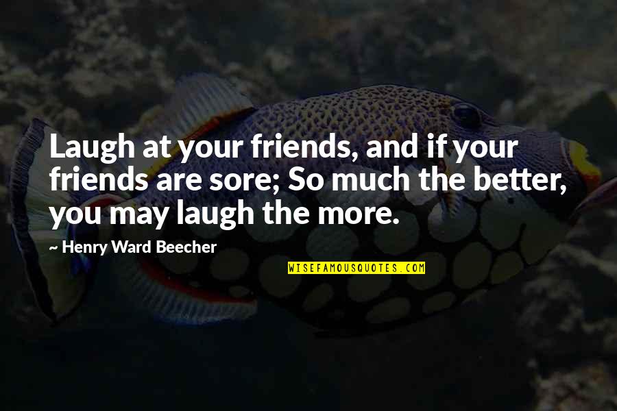 Laugh With Friends Quotes By Henry Ward Beecher: Laugh at your friends, and if your friends
