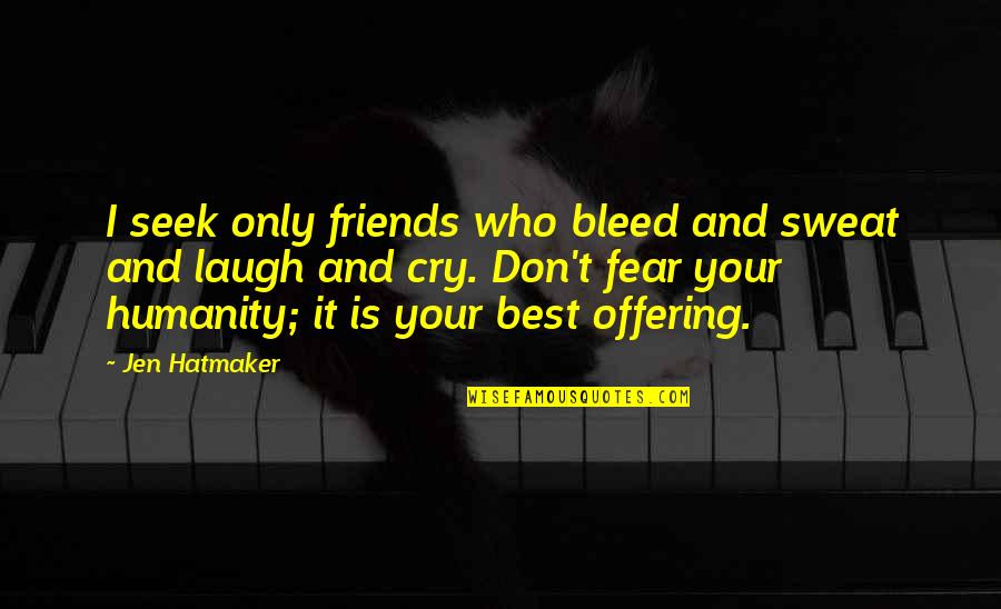Laugh With Friends Quotes By Jen Hatmaker: I seek only friends who bleed and sweat