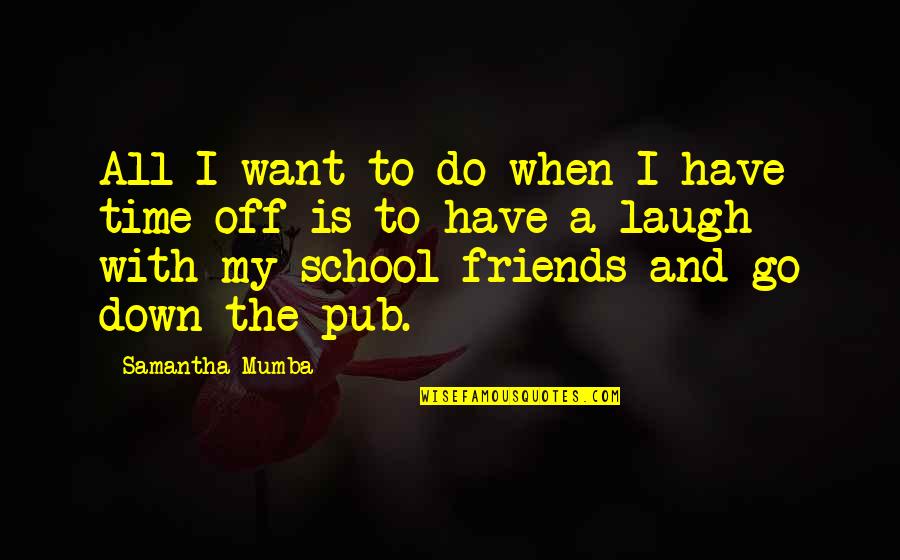 Laugh With Friends Quotes By Samantha Mumba: All I want to do when I have