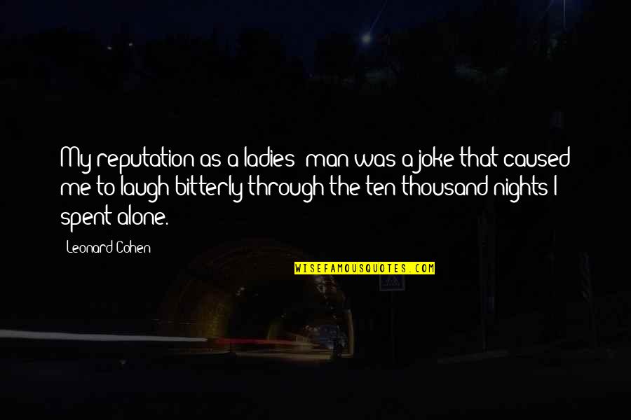 Laugh With The Ladies Quotes By Leonard Cohen: My reputation as a ladies' man was a