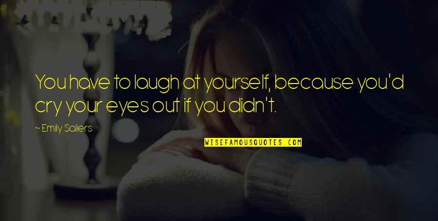 Laugh With Your Eyes Quotes By Emily Saliers: You have to laugh at yourself, because you'd