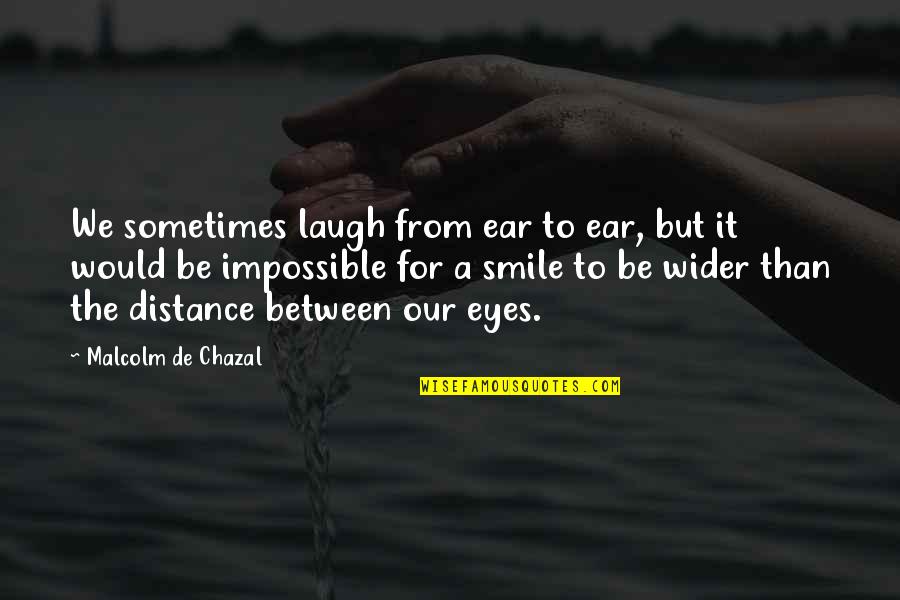 Laugh With Your Eyes Quotes By Malcolm De Chazal: We sometimes laugh from ear to ear, but