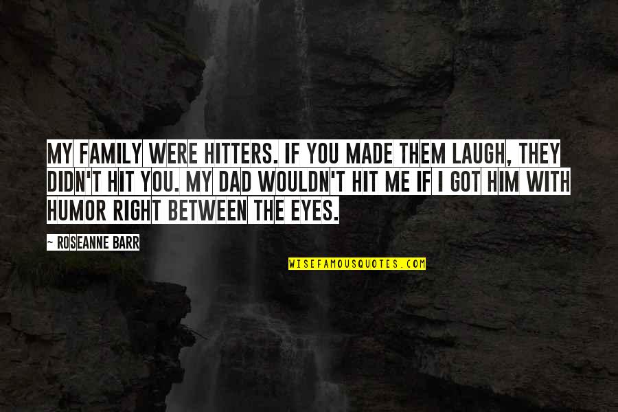 Laugh With Your Eyes Quotes By Roseanne Barr: My family were hitters. If you made them