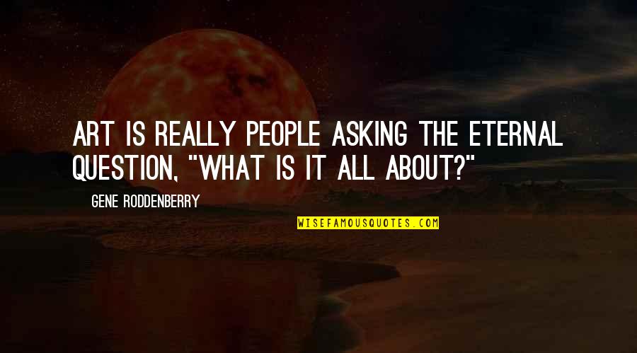 Laughable Facebook Quotes By Gene Roddenberry: Art is really people asking the eternal question,