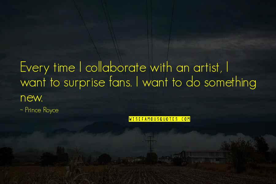 Laughable Friendship Quotes By Prince Royce: Every time I collaborate with an artist, I