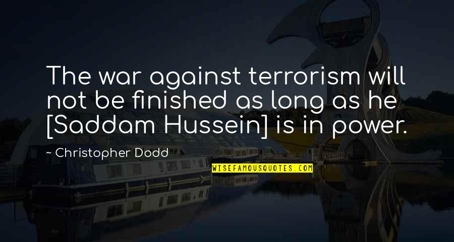 Laughable Inspirational Quotes By Christopher Dodd: The war against terrorism will not be finished