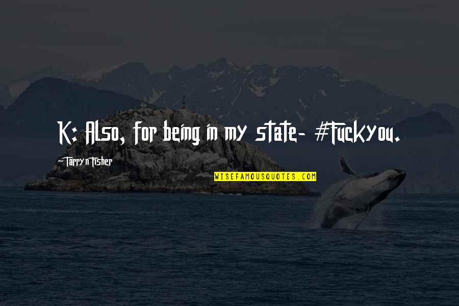Laughable Picture Quotes By Tarryn Fisher: K: Also, for being in my state- #Fuckyou. Laughable Picture Quotes By Tarryn Fisher: K: Also, for being in my state- #Fuckyou.