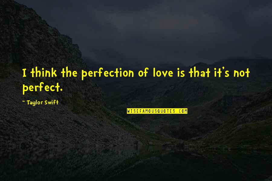 Laughable Picture Quotes By Taylor Swift: I think the perfection of love is that