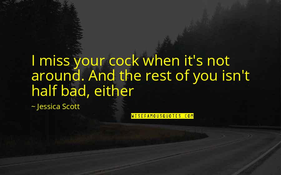 Laughably Evil Quotes By Jessica Scott: I miss your cock when it's not around.