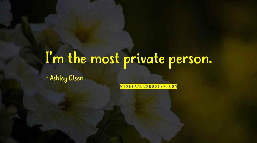Laughably Small Quotes By Ashley Olsen: I'm the most private person. Laughably Small Quotes By Ashley Olsen: I'm the most private person.
