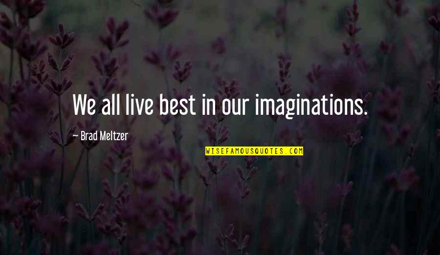 Laughably Small Quotes By Brad Meltzer: We all live best in our imaginations. Laughably Small Quotes By Brad Meltzer: We all live best in our imaginations.