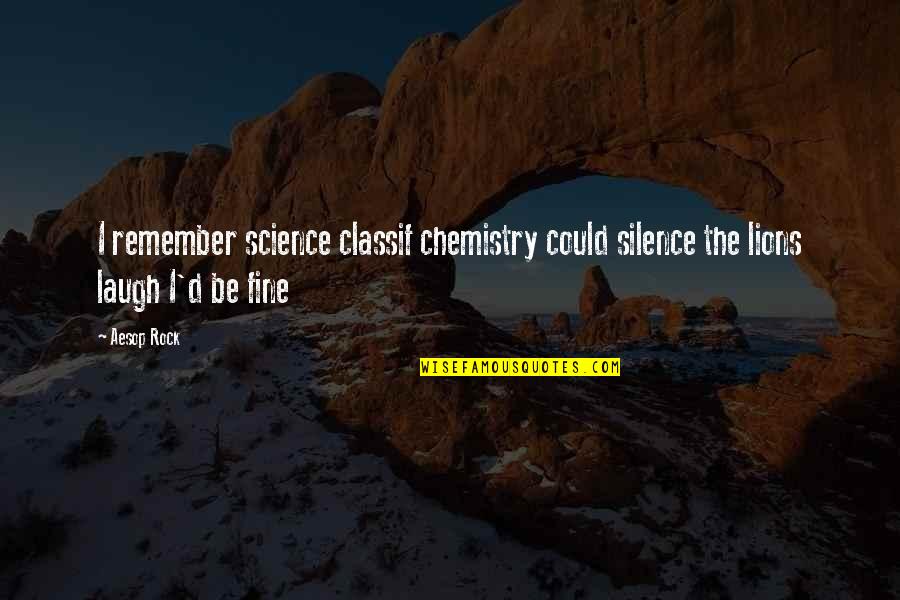 Laugh'd Quotes By Aesop Rock: I remember science classif chemistry could silence the