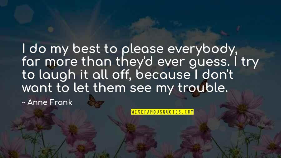 Laugh'd Quotes By Anne Frank: I do my best to please everybody, far