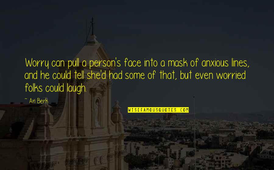 Laugh'd Quotes By Ari Berk: Worry can pull a person's face into a Laugh'd Quotes By Ari Berk: Worry can pull a person's face into a