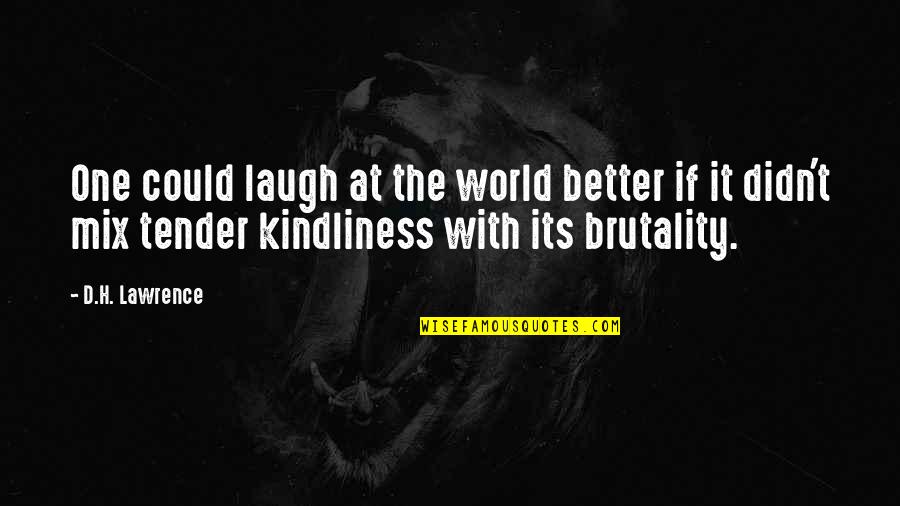 Laugh'd Quotes By D.H. Lawrence: One could laugh at the world better if Laugh'd Quotes By D.H. Lawrence: One could laugh at the world better if