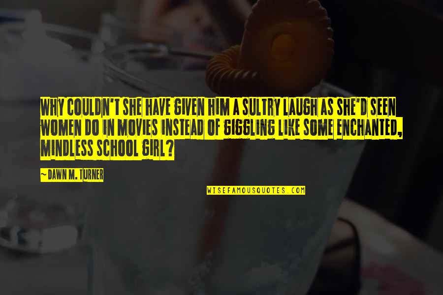 Laugh'd Quotes By Dawn M. Turner: Why couldn't she have given him a sultry Laugh'd Quotes By Dawn M. Turner: Why couldn't she have given him a sultry