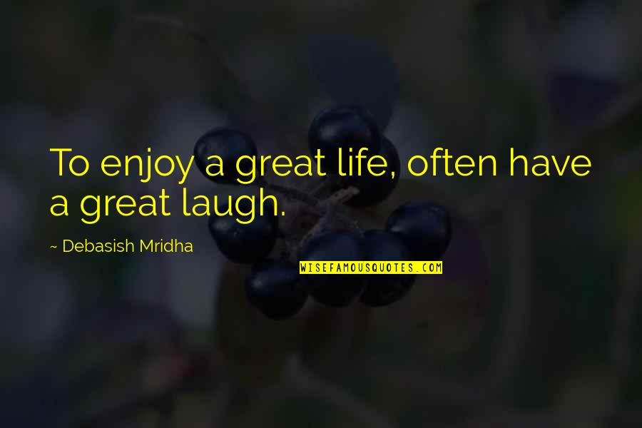 Laugh'd Quotes By Debasish Mridha: To enjoy a great life, often have a Laugh'd Quotes By Debasish Mridha: To enjoy a great life, often have a
