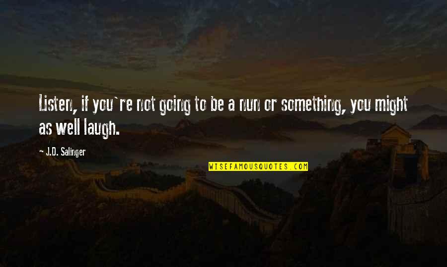 Laugh'd Quotes By J.D. Salinger: Listen, if you're not going to be a