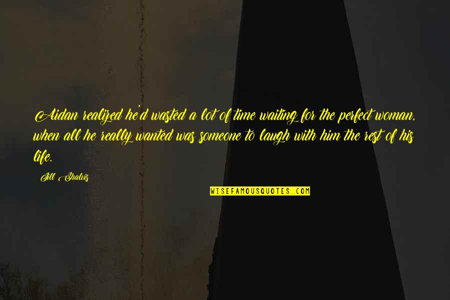 Laugh'd Quotes By Jill Shalvis: Aidan realized he'd wasted a lot of time Laugh'd Quotes By Jill Shalvis: Aidan realized he'd wasted a lot of time